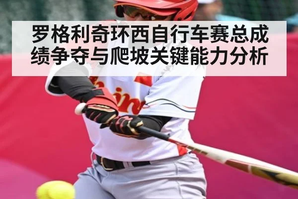 罗格利奇环西自行车赛总成绩争夺与爬坡关键能力分析